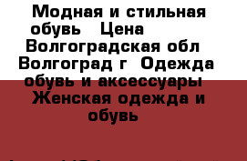 Модная и стильная обувь › Цена ­ 1 400 - Волгоградская обл., Волгоград г. Одежда, обувь и аксессуары » Женская одежда и обувь   